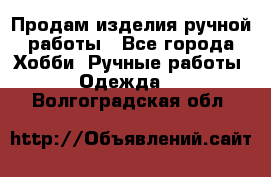 Продам изделия ручной работы - Все города Хобби. Ручные работы » Одежда   . Волгоградская обл.